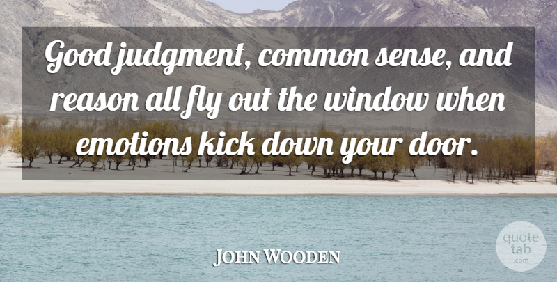 John Wooden Quote About Doors, Common Sense, Emotion: Good Judgment Common Sense And...