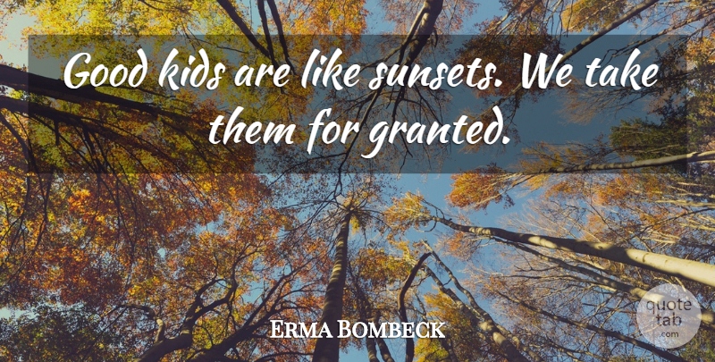 Erma Bombeck Quote About Sunset, Kids, Granted: Good Kids Are Like Sunsets...