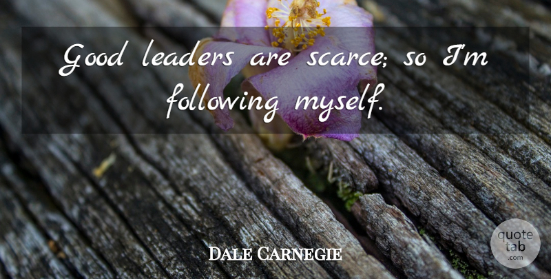 Dale Carnegie Quote About Leader, Good Leader, Following: Good Leaders Are Scarce So...