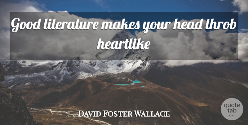 David Foster Wallace Quote About Literature, Good Literature: Good Literature Makes Your Head...