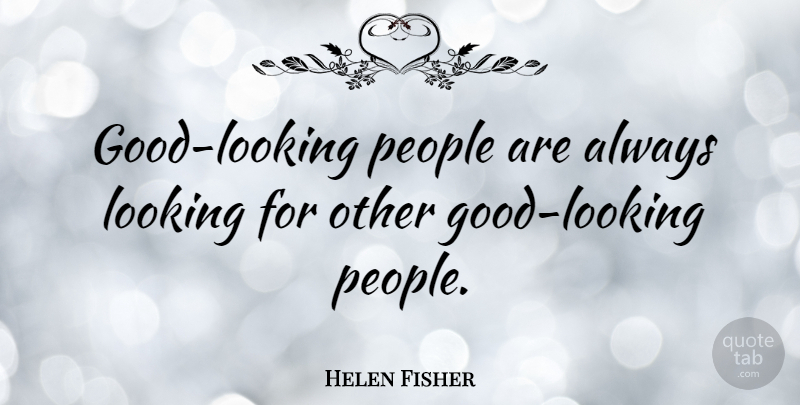 Helen Fisher Quote About People, Looking Good: Good Looking People Are Always...