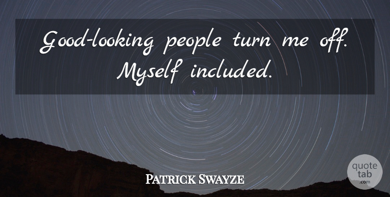 Patrick Swayze Quote About Funny, People, Looking Good: Good Looking People Turn Me...