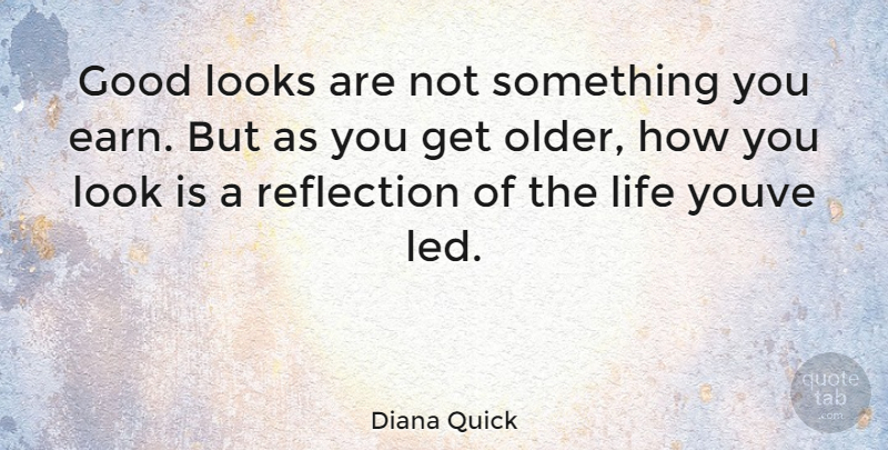 Diana Quick Quote About Reflection, Looks, Looking Good: Good Looks Are Not Something...