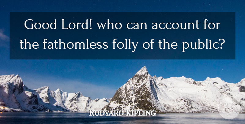 Rudyard Kipling Quote About Lord, Folly, Accounts: Good Lord Who Can Account...