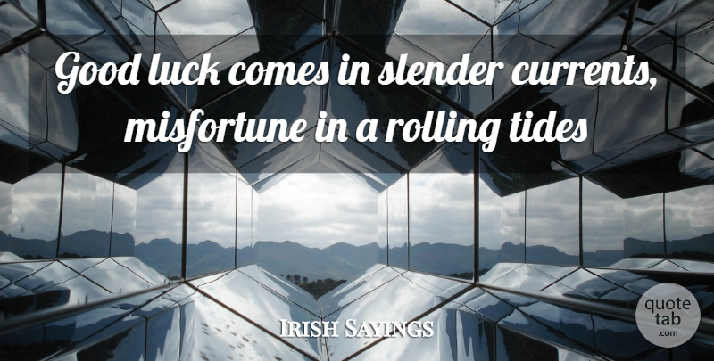 Irish Sayings Quote About Good, Luck, Misfortune, Rolling, Tides: Good Luck Comes In Slender...
