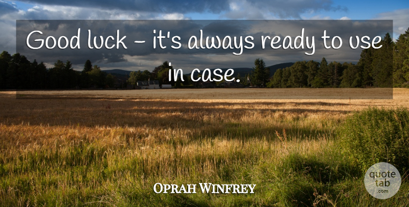 Oprah Winfrey Quote About Good Luck, Use, Cases: Good Luck Its Always Ready...