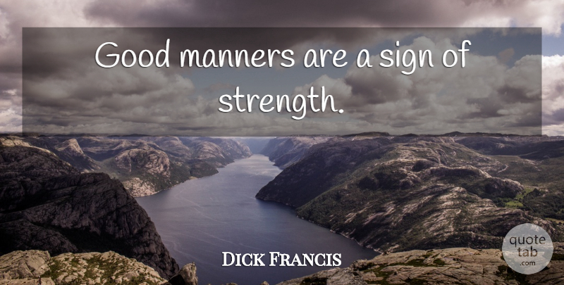 Dick Francis Quote About Good Man, Manners, Good Manners: Good Manners Are A Sign...