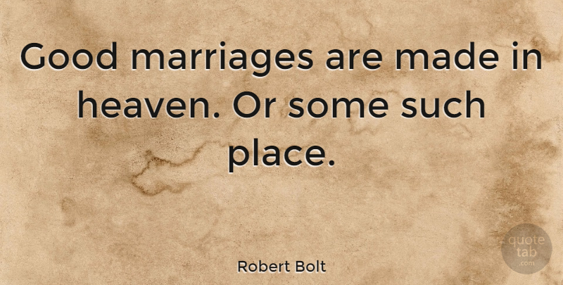 Robert Bolt Quote About Heaven, Good Marriage, Made: Good Marriages Are Made In...