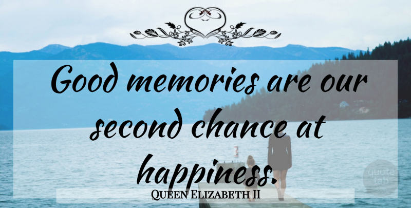 Queen Elizabeth II Quote About Memories, Second Chance, Humanity: Good Memories Are Our Second...