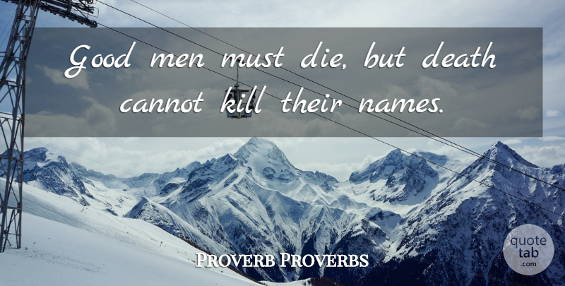 Proverb Proverbs Quote About Cannot, Death, Good, Men: Good Men Must Die But...