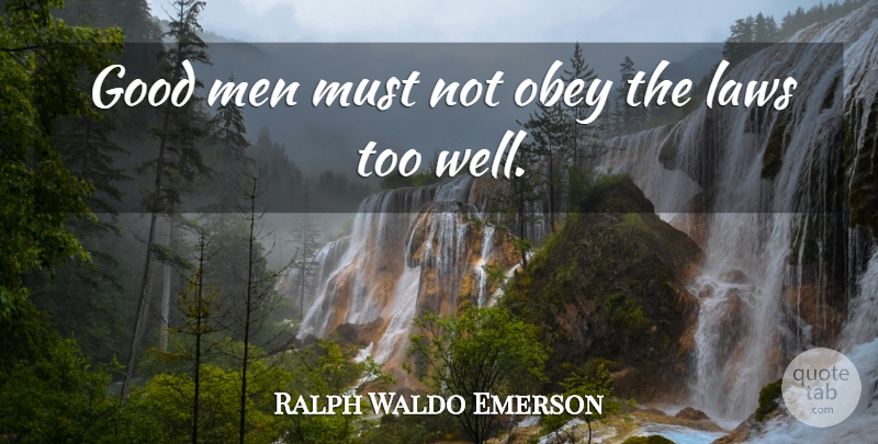 Ralph Waldo Emerson Quote About Good, Laws, Men, Obey: Good Men Must Not Obey...