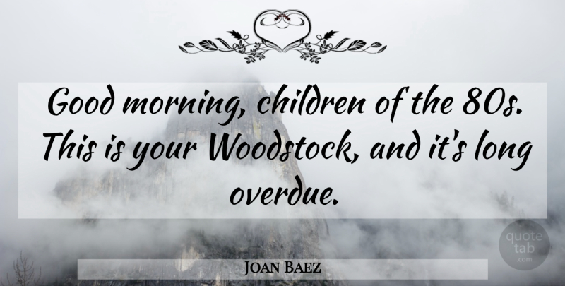 Joan Baez Quote About Children, Good: Good Morning Children Of The...