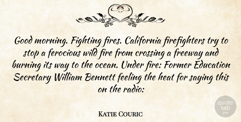 Katie Couric Quote About Bennett, Burning, California, Crossing, Education: Good Morning Fighting Fires California...