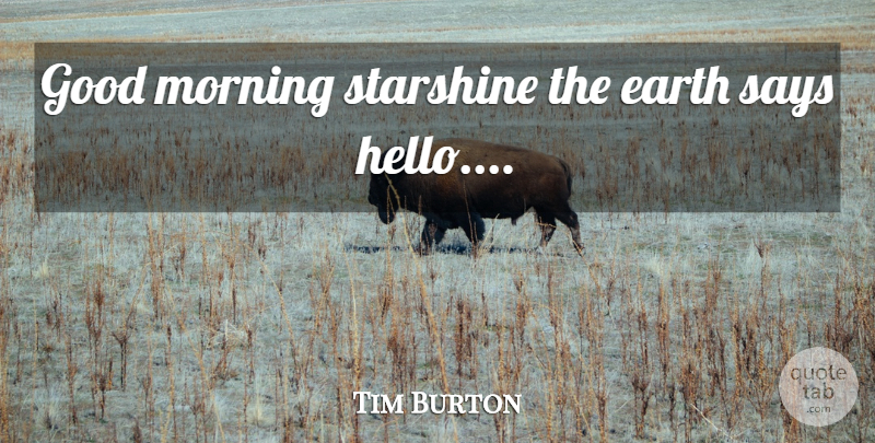 Tim Burton Quote About Morning, Earth, Hello: Good Morning Starshine The Earth...