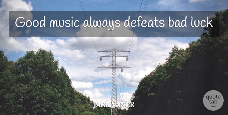 Jack Vance Quote About Music, Luck, Defeat: Good Music Always Defeats Bad...