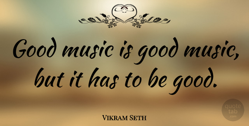 Vikram Seth Quote About Music Is, Be Good: Good Music Is Good Music...