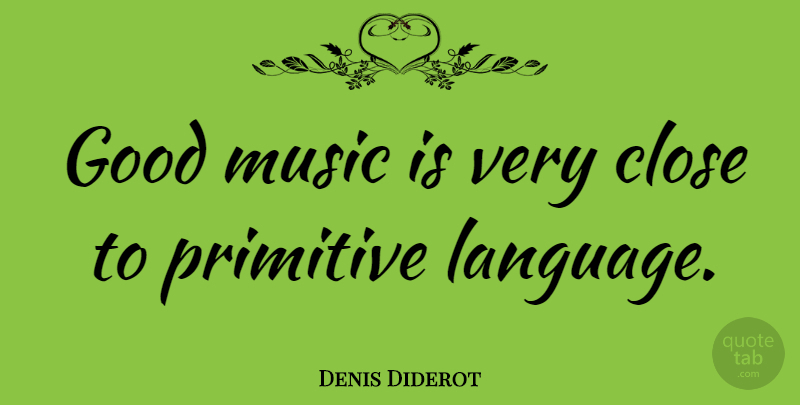 Denis Diderot Quote About Literature, Language, Music Is: Good Music Is Very Close...
