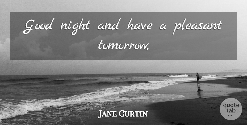 Jane Curtin Quote About Good Night, Tomorrow, Saturday Night Live: Good Night And Have A...