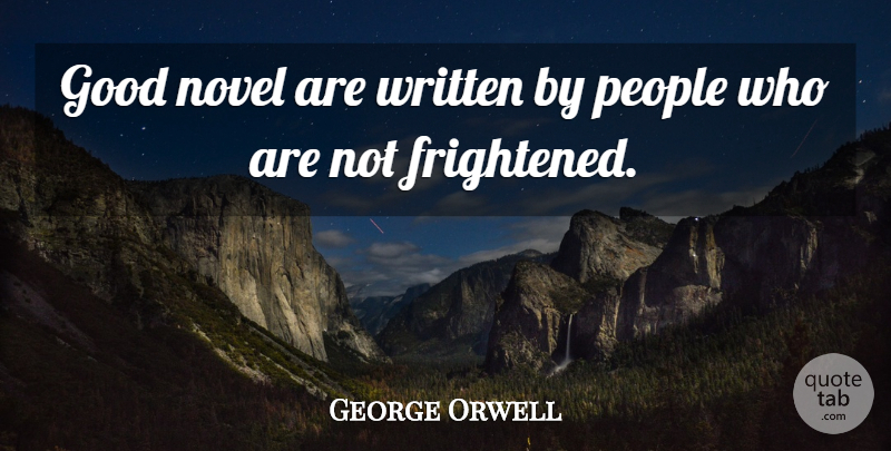 George Orwell Quote About Writing, People, Frightened: Good Novel Are Written By...
