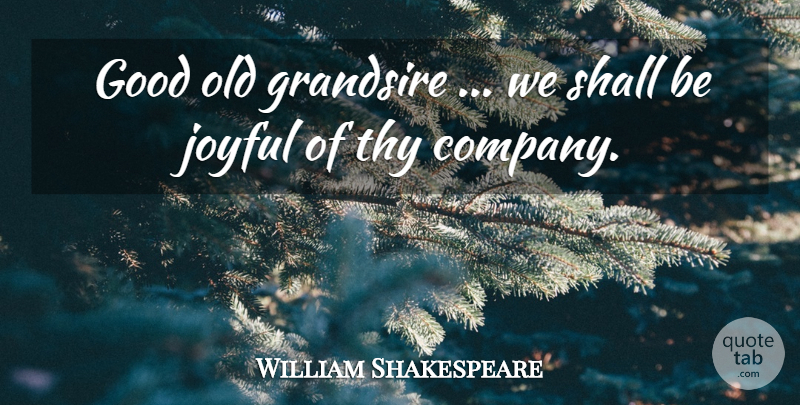 William Shakespeare Quote About Grandparent, Joyful, Fathers And Grandfathers: Good Old Grandsire We Shall...
