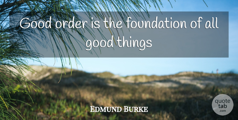 Edmund Burke Quote About Foundation, Good, Order: Good Order Is The Foundation...