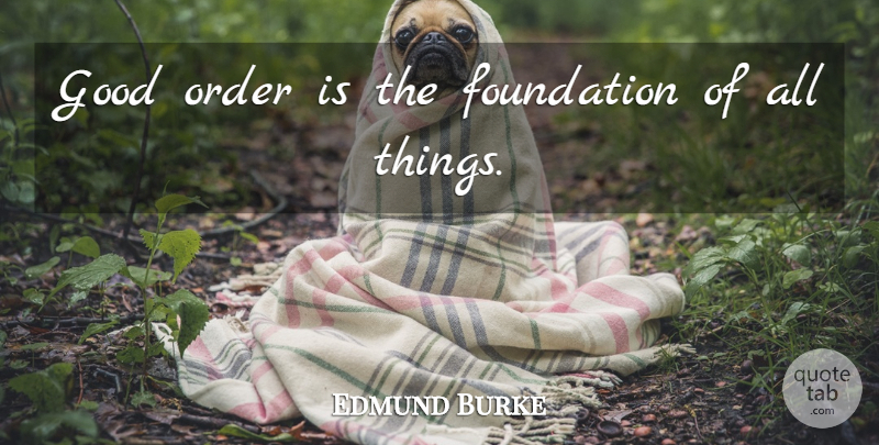 Edmund Burke Quote About Order, Foundation, Organize: Good Order Is The Foundation...