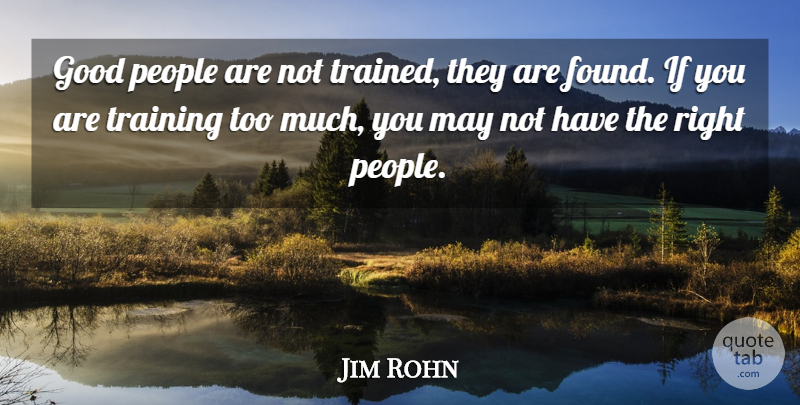 Jim Rohn Quote About People, Training, May: Good People Are Not Trained...