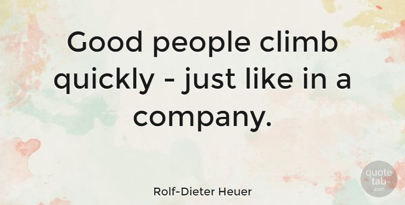 Rolf-Dieter Heuer Quote About Good, People, Quickly: Good People Climb Quickly Just...