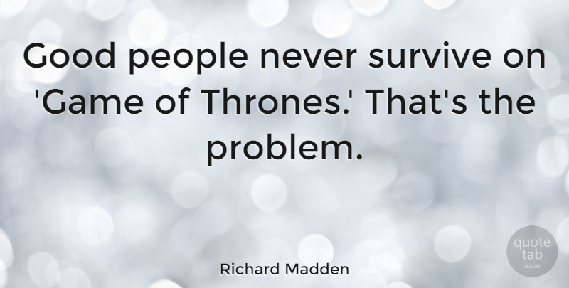 Richard Madden Quote About Good, People, Survive: Good People Never Survive On...