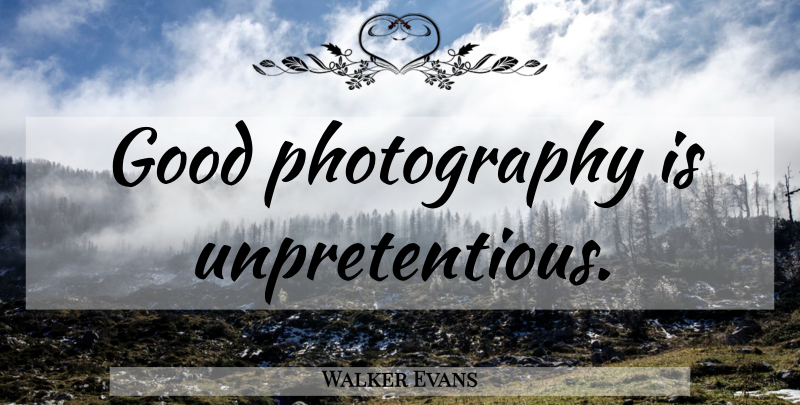 Walker Evans Quote About Photography, Good Photography: Good Photography Is Unpretentious...