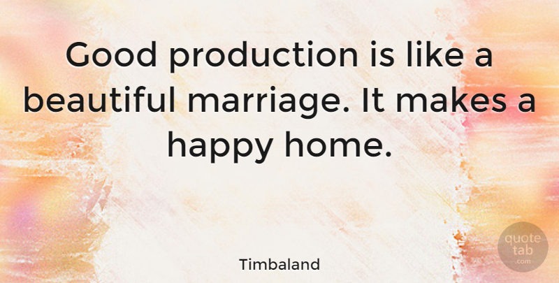 Timbaland Quote About Beautiful, Home, Productions: Good Production Is Like A...