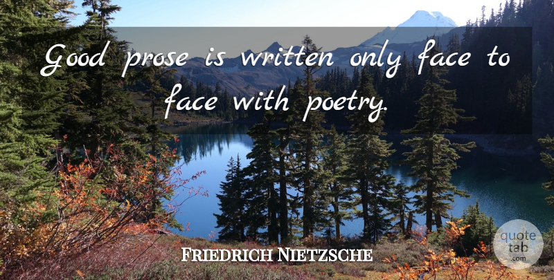 Friedrich Nietzsche Quote About Faces, Prose, Face To Face: Good Prose Is Written Only...