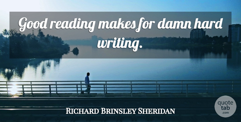 Richard Brinsley Sheridan Quote About Reading, Writing, Damn: Good Reading Makes For Damn...