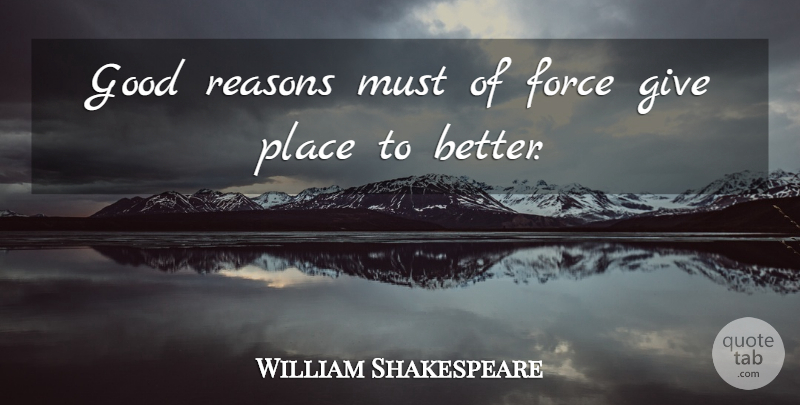 William Shakespeare Quote About Giving, Reason, Force: Good Reasons Must Of Force...