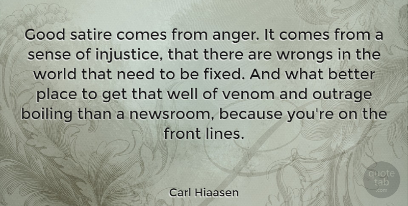 Carl Hiaasen Quote About Needs, World, Lines: Good Satire Comes From Anger...