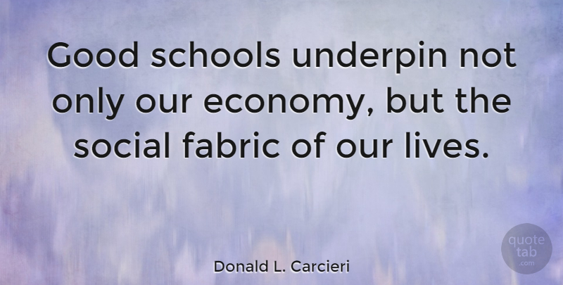 Donald L. Carcieri Quote About School, Fabric, Economy: Good Schools Underpin Not Only...