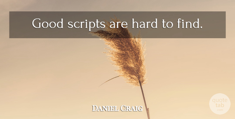 Daniel Craig Quote About Scripts, Hard: Good Scripts Are Hard To...