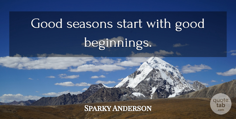 Sparky Anderson Quote About New Beginnings, Seasons: Good Seasons Start With Good...