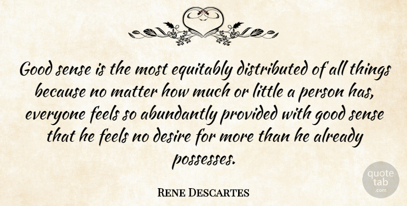 Rene Descartes Quote About Desire, Littles, Matter: Good Sense Is The Most...