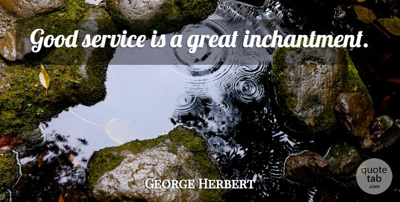 George Herbert Quote About Good Service: Good Service Is A Great...
