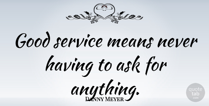 Danny Meyer Quote About Good, Means: Good Service Means Never Having...