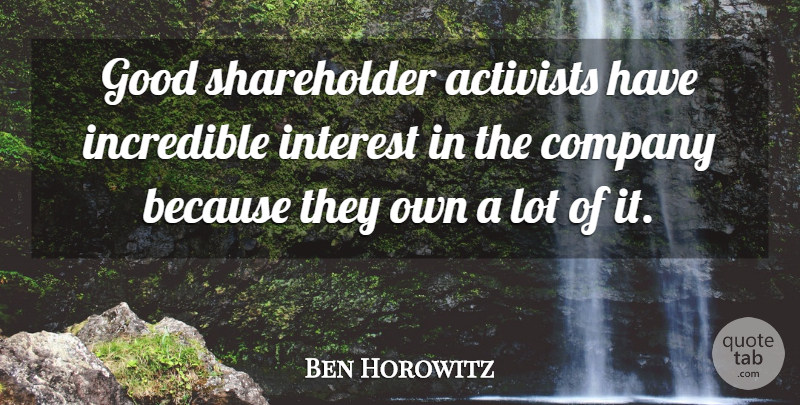 Ben Horowitz Quote About Activists, Good, Incredible: Good Shareholder Activists Have Incredible...