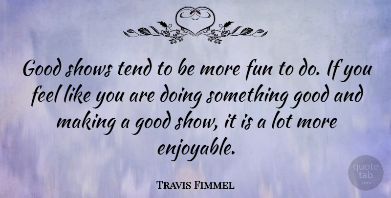 Travis Fimmel Quote About Good, Shows, Tend: Good Shows Tend To Be...