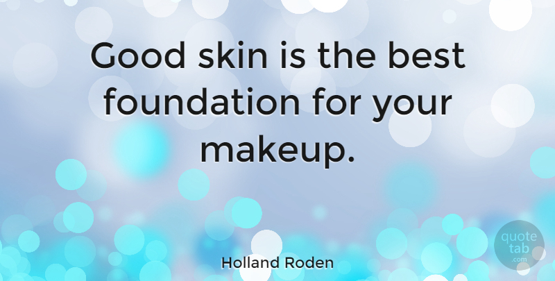 Holland Roden Quote About Best, Foundation, Good, Skin: Good Skin Is The Best...