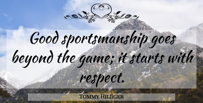 Tommy Hilfiger Quote About Games, Sportsmanship, Good Sportsmanship: Good Sportsmanship Goes Beyond The...