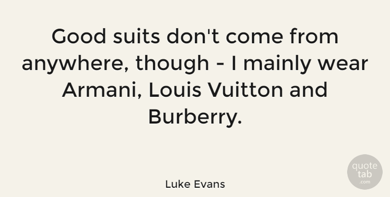 Luke Evans Quote About Suits, Louis Vuitton, Burberry: Good Suits Dont Come From...