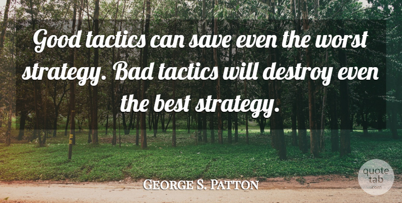 George S. Patton Quote About Tactics, Strategy, Worst: Good Tactics Can Save Even...