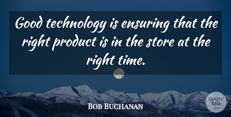 Bob Buchanan Quote About Ensuring, Good, Product, Store, Technology: Good Technology Is Ensuring That...