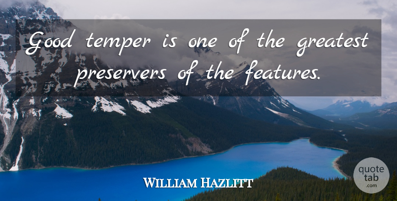 William Hazlitt Quote About Temper, Features: Good Temper Is One Of...