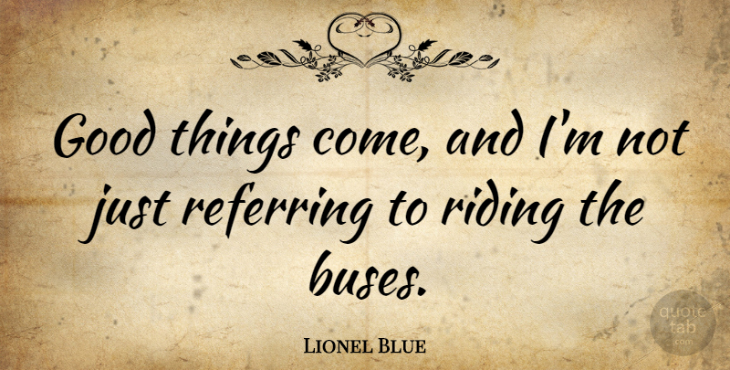 Lionel Blue Quote About Good, Referring: Good Things Come And Im...